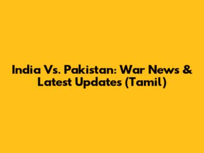 India Vs. Pakistan: War News & Latest Updates (Tamil)