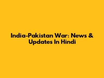 India-Pakistan War: News & Updates In Hindi