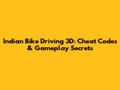 Indian Bike Driving 3D: Cheat Codes & Gameplay Secrets