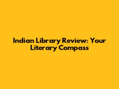 Indian Library Review: Your Literary Compass