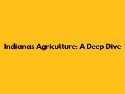 Indiana's Agriculture: A Deep Dive