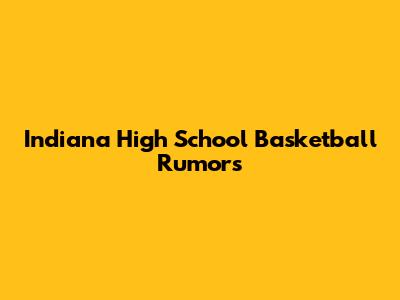 Indiana High School Basketball Rumors