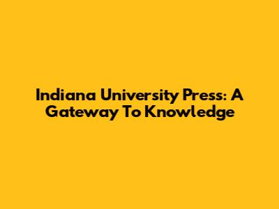 Indiana University Press: A Gateway To Knowledge