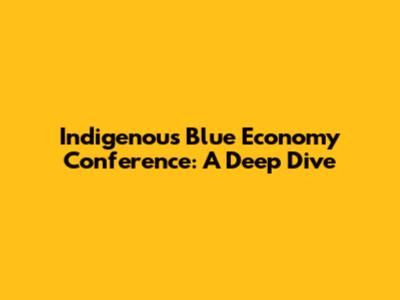 Indigenous Blue Economy Conference: A Deep Dive