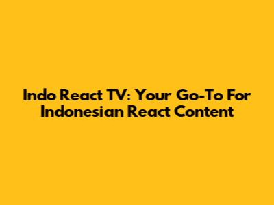 Indo React TV: Your Go-To For Indonesian React Content