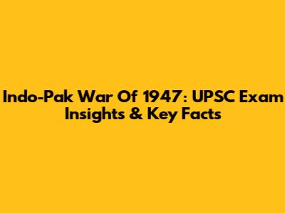 Indo-Pak War Of 1947: UPSC Exam Insights & Key Facts
