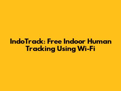 IndoTrack: Free Indoor Human Tracking Using Wi-Fi