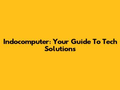 Indocomputer: Your Guide To Tech Solutions