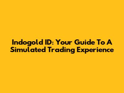 Indogold ID: Your Guide To A Simulated Trading Experience