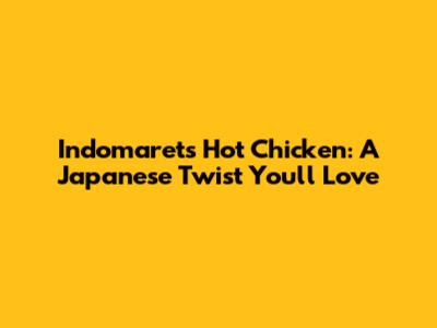 Indomaret's Hot Chicken: A Japanese Twist You'll Love