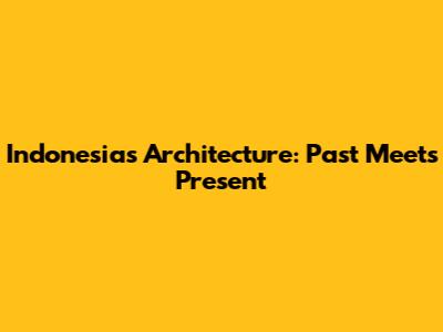 Indonesia's Architecture: Past Meets Present