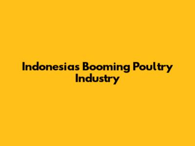 Indonesia's Booming Poultry Industry