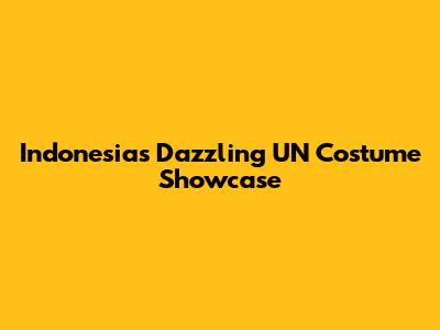 Indonesia's Dazzling UN Costume Showcase