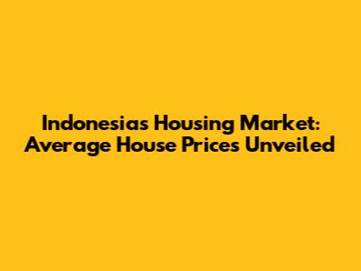 Indonesia's Housing Market: Average House Prices Unveiled
