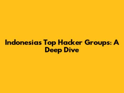Indonesia's Top Hacker Groups: A Deep Dive