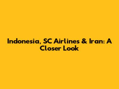 Indonesia, SC Airlines & Iran: A Closer Look