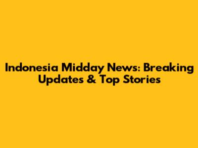 Indonesia Midday News: Breaking Updates & Top Stories