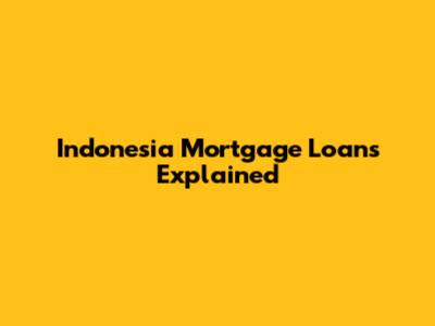 Indonesia Mortgage Loans Explained