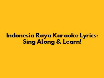Indonesia Raya Karaoke Lyrics: Sing Along & Learn!