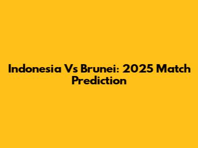 Indonesia Vs Brunei: 2025 Match Prediction