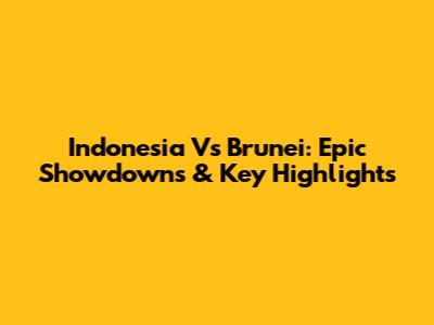 Indonesia Vs Brunei: Epic Showdowns & Key Highlights