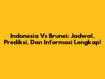 Indonesia Vs Brunei: Jadwal, Prediksi, Dan Informasi Lengkap!