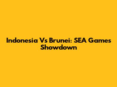 Indonesia Vs Brunei: SEA Games Showdown