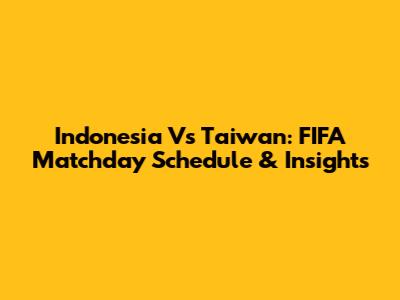 Indonesia Vs Taiwan: FIFA Matchday Schedule & Insights