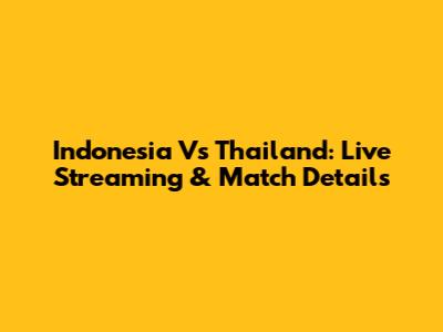 Indonesia Vs Thailand: Live Streaming & Match Details