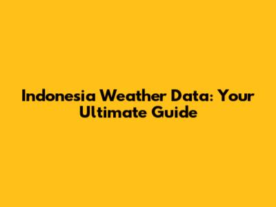 Indonesia Weather Data: Your Ultimate Guide