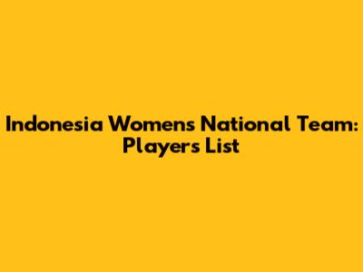 Indonesia Women's National Team: Players List