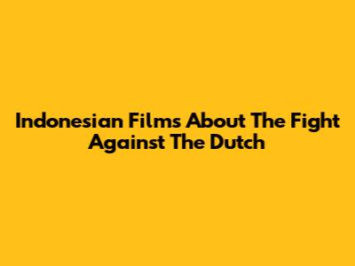 Indonesian Films About The Fight Against The Dutch