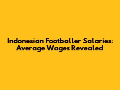 Indonesian Footballer Salaries: Average Wages Revealed