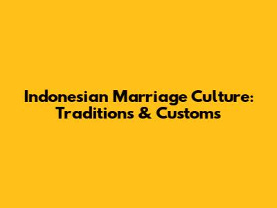 Indonesian Marriage Culture: Traditions & Customs