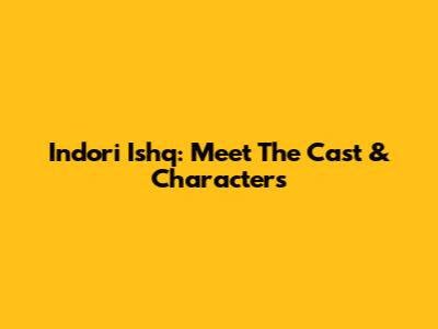 Indori Ishq: Meet The Cast & Characters