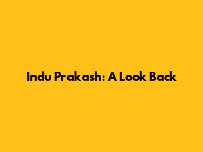 Indu Prakash: A Look Back