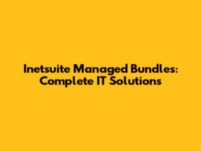 Inetsuite Managed Bundles: Complete IT Solutions