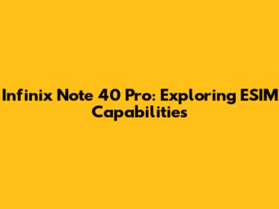 Infinix Note 40 Pro: Exploring ESIM Capabilities