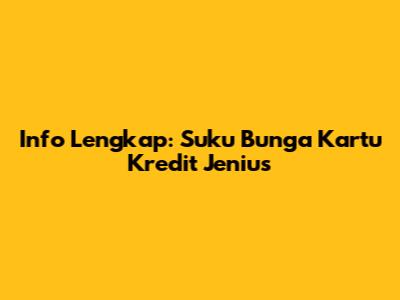 Info Lengkap: Suku Bunga Kartu Kredit Jenius