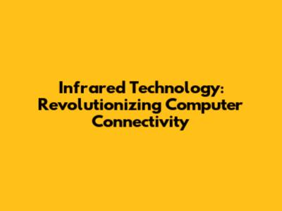 Infrared Technology: Revolutionizing Computer Connectivity
