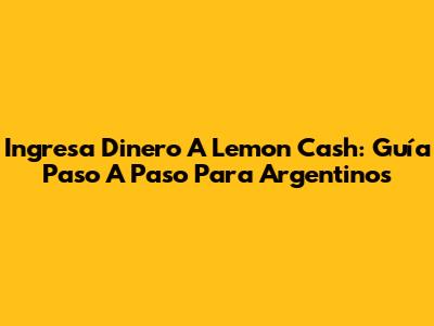 Ingresa Dinero A Lemon Cash: Guía Paso A Paso Para Argentinos