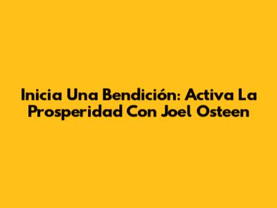 Inicia Una Bendición: Activa La Prosperidad Con Joel Osteen