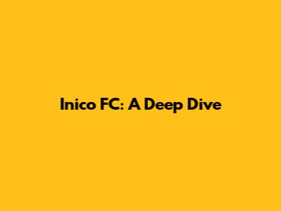 Inico FC: A Deep Dive