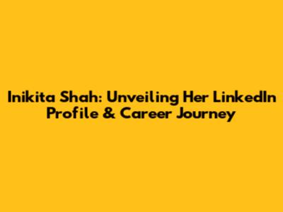 Inikita Shah: Unveiling Her LinkedIn Profile & Career Journey