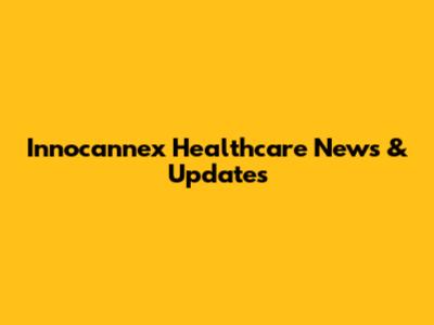 Innocannex Healthcare News & Updates