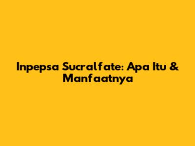 Inpepsa Sucralfate: Apa Itu & Manfaatnya