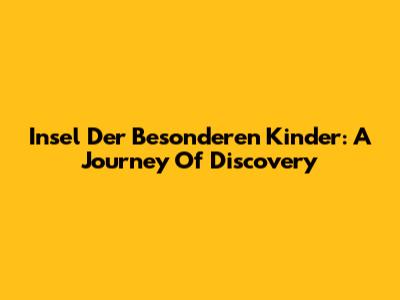 Insel Der Besonderen Kinder: A Journey Of Discovery