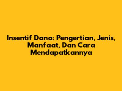Insentif Dana: Pengertian, Jenis, Manfaat, Dan Cara Mendapatkannya