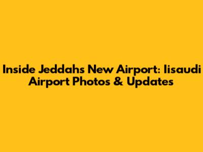 Inside Jeddah's New Airport: Iisaudi Airport Photos & Updates