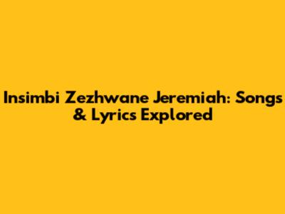Insimbi Zezhwane Jeremiah: Songs & Lyrics Explored